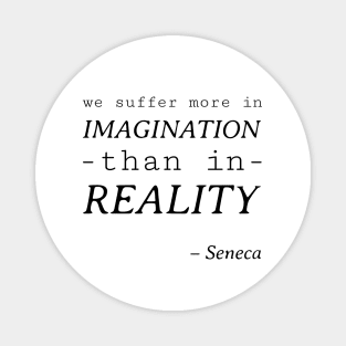 Stoic Quote - We Suffer More in Imagination than Reality - Seneca Magnet